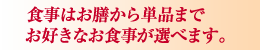 食事はお膳から単品までお好きなお食事が選べます